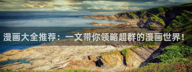age漫画网：漫画大全推荐：一文带你领略超群的漫画世界！