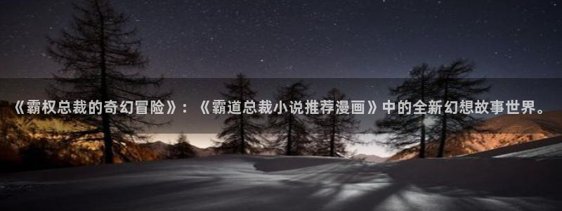贝勒漫画网下载：《霸权总裁的奇幻冒险》：《霸道总裁小说推荐漫画》中的全新幻想故事世界。