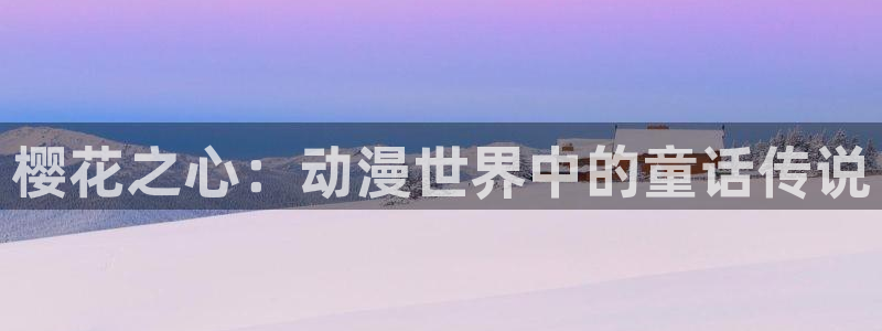 贝勒漫画专注动漫的门户网站：樱花之心：动漫世界中的童话传说