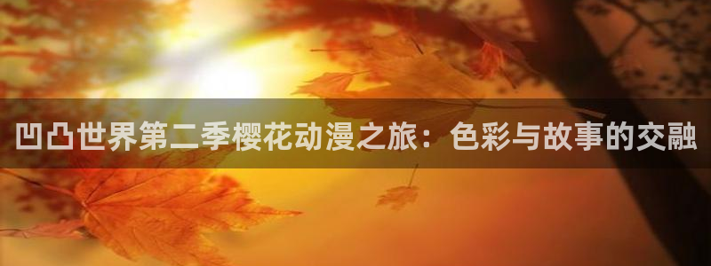 age樱花动漫：凹凸世界第二季樱花动漫之旅：色彩与故事的交融