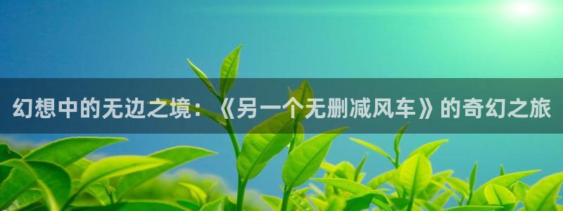colomanage漫画官网：幻想中的无边之境：《另一个无删减风车》的奇幻之旅